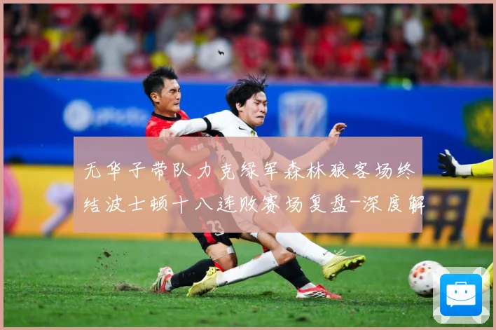 无华子带队力克绿军森林狼客场终结波士顿十八连败赛场复盘-深度解析