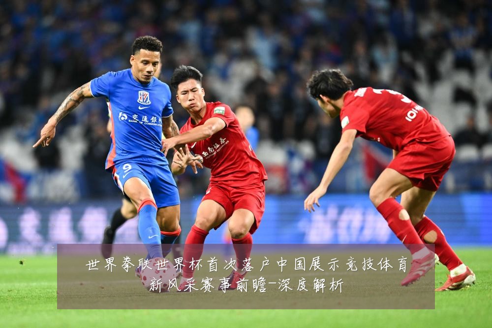 世界拳联世界杯首次落户中国展示竞技体育新风采赛事前瞻-深度解析