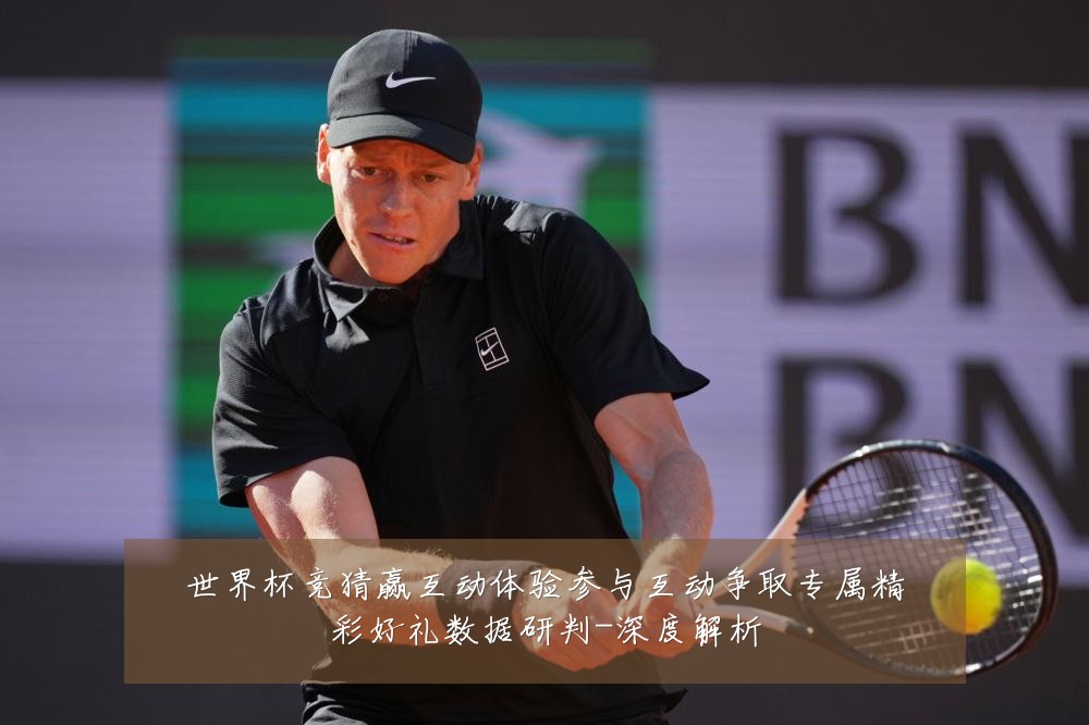 世界杯竞猜赢互动体验参与互动争取专属精彩好礼数据研判-深度解析