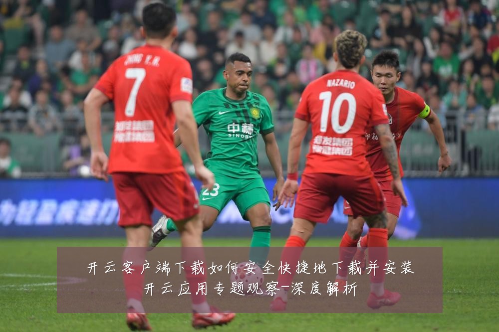 开云客户端下载如何安全快捷地下载并安装开云应用专题观察-深度解析